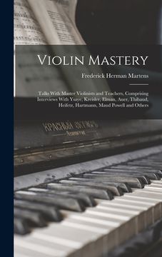 portada Violin Mastery; Talks With Master Violinists and Teachers, Comprising Interviews With Ysaye, Kreisler, Elman, Auer, Thibaud, Heifetz, Hartmann, Maud P (en Inglés)