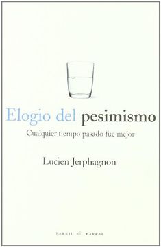 portada ELOGIO DEL PESIMISMO:CUALQUIER TIEMPO PASADO FUE MEJOR (in Spanish)