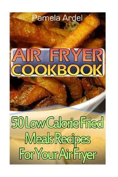 portada Air Fryer Cookbook: 30 Low Calorie Fried Meals Recipes For Your Air Fryer: (air fryer chicken, Paleo, Vegan, Instant Meal, Pot, Clean Eating, Air Fryer Cookbook, Air Fryer Recipes, Air Fryer Cooking)