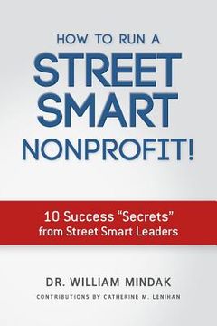 portada How to Run a Street Smart Nonprofit!: 10 Success "Secrets" from Street Smart Leaders (en Inglés)
