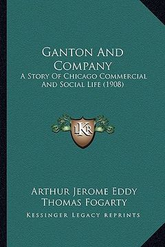portada ganton and company: a story of chicago commercial and social life (1908) a story of chicago commercial and social life (1908) (en Inglés)