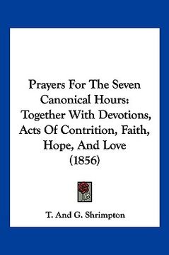 portada prayers for the seven canonical hours: together with devotions, acts of contrition, faith, hope, and love (1856)