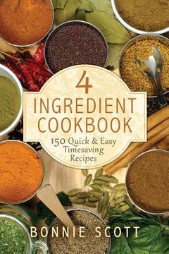 portada 4 Ingredient Cookbook: 150 Quick & Easy Timesaving Recipes (en Inglés)
