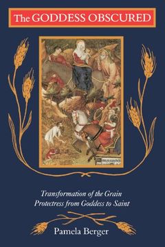 portada The Goddess Obscured: Transformation of the Grain Protectress From Goddess to Saint: Tranformation of the Grain Protestress From Goddess to Saint (en Inglés)