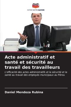 portada Acte administratif et santé et sécurité au travail des travailleurs (in French)
