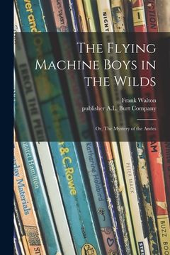 portada The Flying Machine Boys in the Wilds: or, The Mystery of the Andes