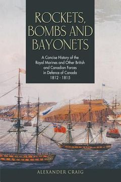 portada Rockets, Bombs and Bayonets: A Concise History of the Royal Marines and Other British and Canadian Forces in Defence of Canada 1812-1815 (en Inglés)