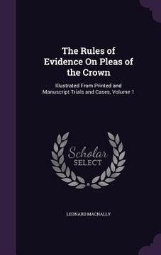 portada The Rules of Evidence On Pleas of the Crown: Illustrated From Printed and Manuscript Trials and Cases, Volume 1