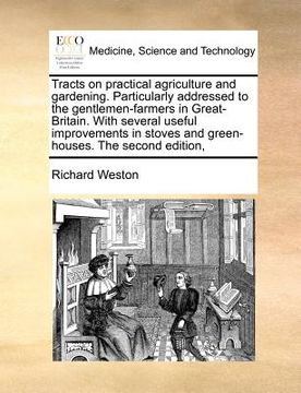 portada tracts on practical agriculture and gardening. particularly addressed to the gentlemen-farmers in great-britain. with several useful improvements in s (en Inglés)