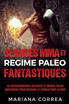 portada SEANCES MMA Et REGIME PALEO FANTASTIQUES: 60 ENTRAINEMENTS INTENSES ET MENUS PALEO QUOTIDIENS POUR DEVENIR Le COMBATTANT ULTIME (in French)