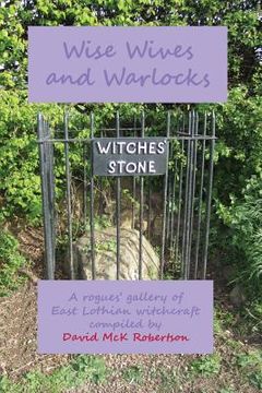 portada Wise Wives and Warlocks: A Rogues' Gallery of East Lothian Witchcraft (en Inglés)