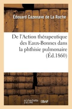 portada de l'Action Thérapeutique Des Eaux-Bonnes Dans La Phthisie Pulmonaire: Société Médicale d'Hydrologie, 5 Mars 1860 (en Francés)