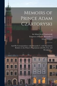 portada Memoirs of Prince Adam Czartoryski: and His Correspondence With Alexander I; With Documents Relative to the Prince's Negotiations With Pitt, Fox, and (in English)