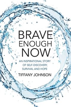 portada Brave Enough Now: An inspirational story of self-discovery, survival and hope. (en Inglés)