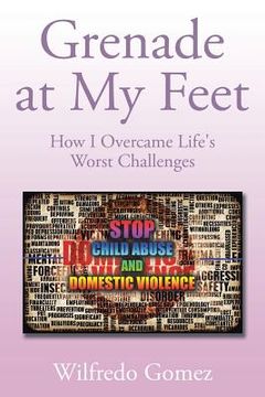 portada Grenade at My Feet: How I Overcame Life's Worst Challenges (en Inglés)