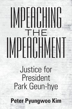 portada Impeaching the Impeachment: Justice for President Park Geun-Hye (en Inglés)
