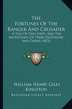 portada the fortunes of the ranger and crusader: a tale of two ships, and the adventures of their passengers and crews (1872) (en Inglés)