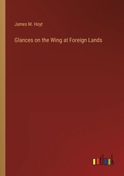 portada Glances on the Wing at Foreign Lands (en Inglés)