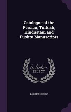 portada Catalogue of the Persian, Turkish, Hindustani and Pushtu Manuscripts (en Inglés)