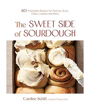 portada The Sweet Side of Sourdough: 50 Irresistible Recipes for Pastries, Buns, Cakes, Cookies and More (en Inglés)