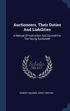 portada Auctioneers, Their Duties And Liabilities: A Manual Of Instruction And Counsel For The Young Auctioneer