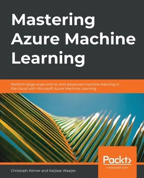 portada Mastering Azure Machine Learning: Perform Large-Scale End-To-End Advanced Machine Learning in the Cloud With Microsoft Azure Machine Learning: PerformL Learning on the Cloud With Microsoft Azure ml (in English)