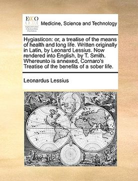 portada hygiasticon: or, a treatise of the means of health and long life. written originally in latin, by leonard lessius. now rendered int