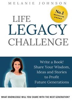 portada Life Legacy Challenge: Write a Book! Share Your Wisdom, Ideas and Stories to Profit Future Generations (en Inglés)
