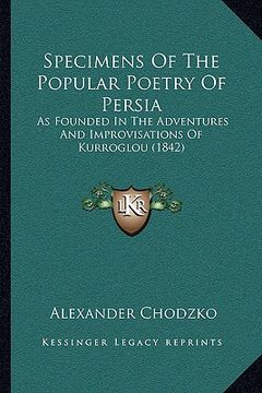 portada specimens of the popular poetry of persia: as founded in the adventures and improvisations of kurroglou (1842) (en Inglés)