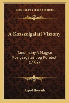 portada A Kozszolgalati Viszony: Tanulmany A Magyar Kozigazgatasi Jog Korebol (1902) (in Húngaro)
