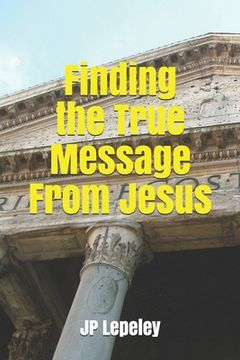 Finding the True Message From Jesus (en Inglés)