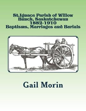 portada St.Ignace Parish of Willow Bunch, Saskatchewan: 1882-1910 Baptisms, Marriages, Burials