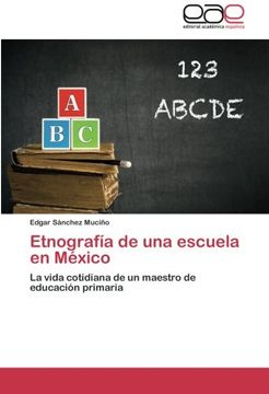 portada Etnografía De Una Escuela En México: La Vida Cotidiana De Un Maestro De Educación Primaria (spanish Edition) (in Spanish)