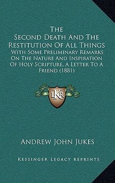 portada the second death and the restitution of all things: with some preliminary remarks on the nature and inspiration of holy scripture, a letter to a frien