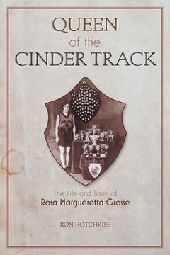 portada Queen Of the Cinder Track: The Life and Times of Rosa Margueretta Grosse (en Inglés)