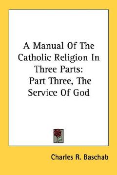 portada a manual of the catholic religion in three parts: part three, the service of god (en Inglés)