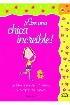 portada Eres una Chica Increible/ you are an Amazing Girl,Un Libro Para ser tu Misma y Cumplir tus Suenos/ a Very Special Book About Being you and Making Your (in Spanish)