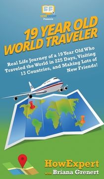 portada 19 Year Old World Traveler: Real Life Journey of a 19 Year Old Who Traveled the World in 225 Days, Visiting 13 Countries, and Making Lots of New F (in English)