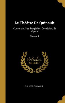 portada Le Théâtre de Quinault: Contenant ses Tragédies, Comédies, et Opera; Volume 4 (en Francés)