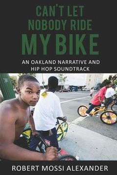 portada Can't Let Nobody Ride My Bike: An Oakland Narrative and Hip Hop Soundtrack (in English)