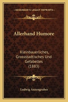 portada Allerhand Humore: Kleinbauerliches, Grossstadtisches Und Gefabeltes (1883) (in German)