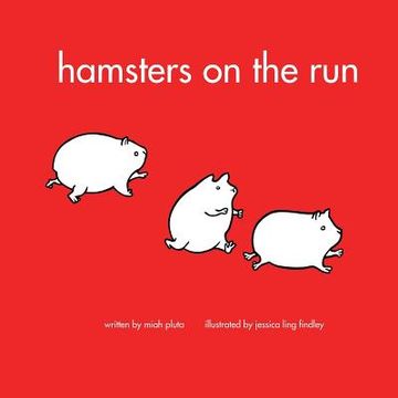 portada Hamsters on the Run: A book about what hamsters do written by 5 year old Miah Pluta and illustrated by Jessica Findley (en Inglés)