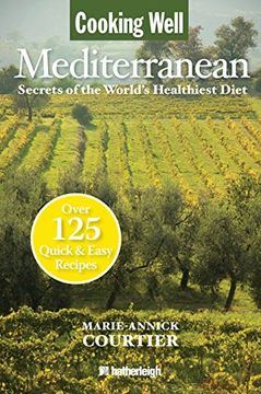 portada Cooking Well: Mediterranean: Secrets of the World's Healthiest Diet, Over 125 Quick & Easy Recipes (en Inglés)