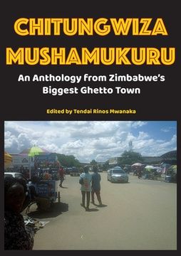 portada Chitungwiza Mushamukuru: An Anthology from Zimbabwe's Biggest Ghetto Town (en Inglés)