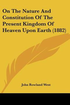 portada on the nature and constitution of the present kingdom of heaven upon earth (1882) (en Inglés)