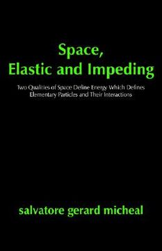 portada space, elastic and impeding: two qualities of space define energy which defines elementary particles and their interactions