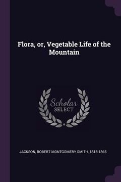 portada Flora, or, Vegetable Life of the Mountain (en Inglés)