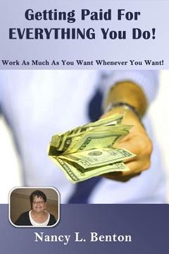 portada Getting Paid For Everything You Do: Work As Much As You Want Whenever You want (en Inglés)