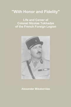 portada "With Honor and Fidelity": Life and Career of Colonel Nicolas Tokhadze of the French Foreign Legion (in English)