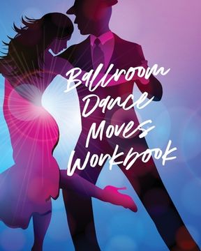 portada Ballroom Dance Moves Workbook: Performing Arts Musical Genres Popular For Beginners (en Inglés)